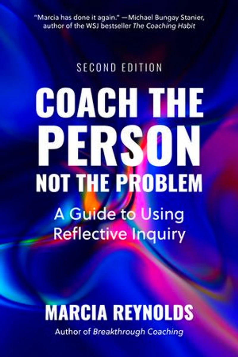 Coach the Person, Not Problem, Second Edition: A Guide to Using Reflective Inquiry
