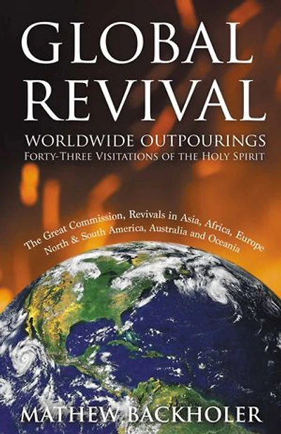 Global Revival - Worldwide Outpourings, Forty-Three Visitations of the Holy Spirit, Great Commission: Revivals Asia, Africa, Europe, North & South America, Australia and Oceania