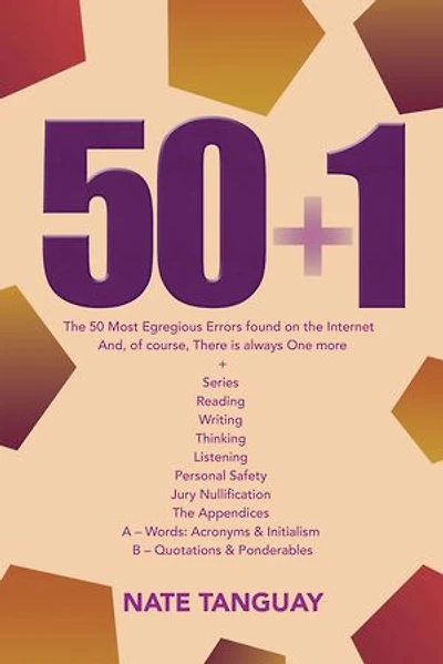 50 + 1: the Most Egregious Errors Found on Internet And, of Course, There Is Always One More Series Reading Writing Thinking Listening Personal Safety Jury Nullification Appendices a - Words: Acronyms & Initialism B Quotations Ponderables