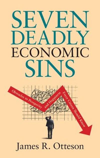 Seven Deadly Economic Sins: Obstacles to Prosperity and Happiness Every Citizen Should Know