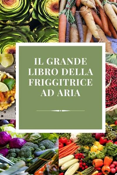 FRIGGITRICE AD ARIA CHE BONTA': ricette semplici per ogni occasione