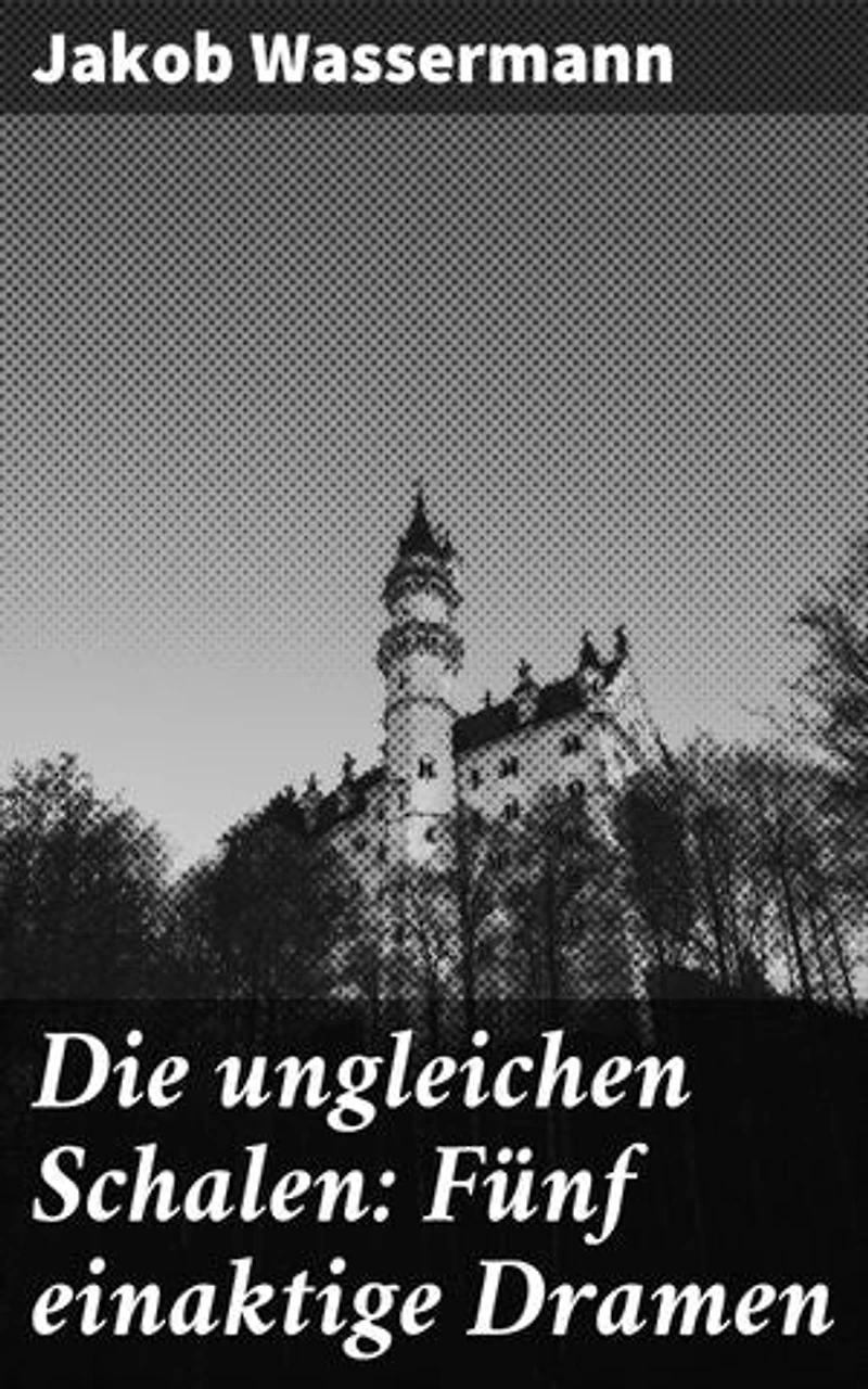 Die ungleichen Schalen: Fünf einaktige Dramen: Abgründe der menschlichen Psyche: Einblicke in moralische Ambivalenz und Konflikte
