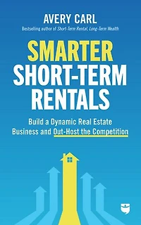 Smarter Short-Term Rentals: Build a Dynamic Real Estate Business and Out-Host the Competition