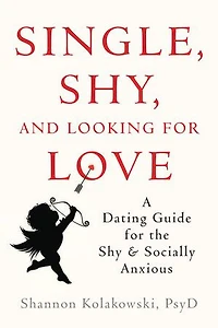 Single, Shy, and Looking for Love: A Dating Guide for the Shy and Socially Anxious