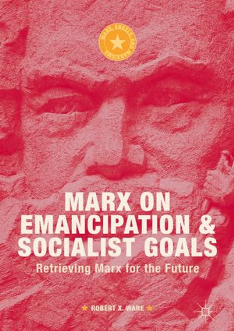 Marx on Emancipation and Socialist Goals: Retrieving for the Future
