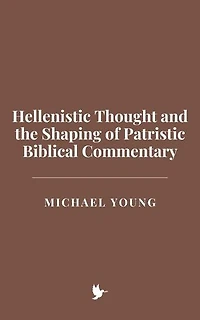 Hellenistic Thought and the Shaping of Patristic Biblical Commentary