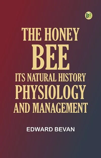 The Honey-Bee: Its Natural History, Physiology and Management