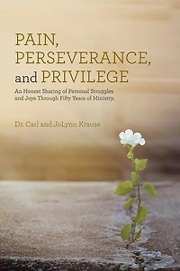 Pain, Perseverance, and Privilege: An Honest Sharing of Personal Struggles and Joys Through Fifty Years of Ministry.