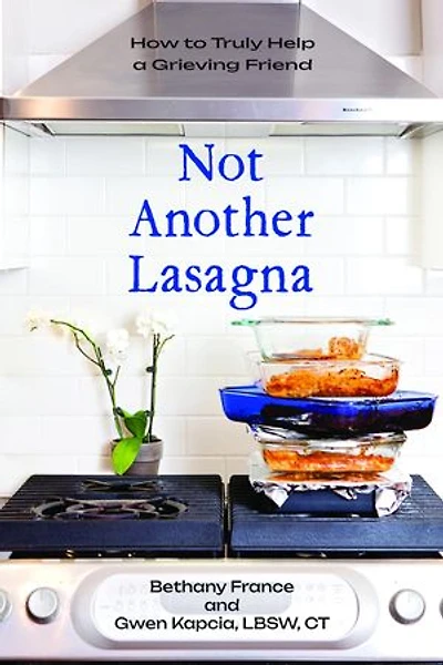 Not Another Lasagna: How to Truly Help a Grieving Friend