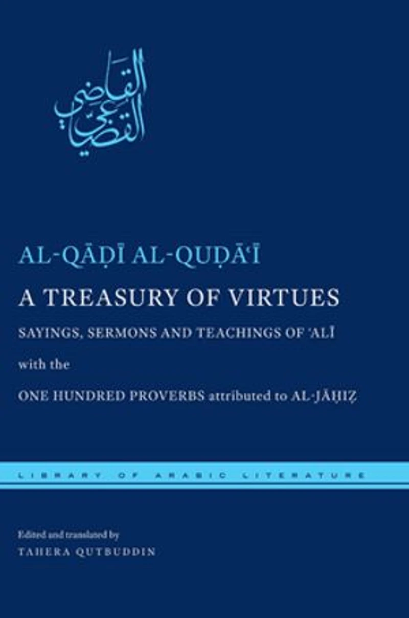 A Treasury of Virtues: Sayings, Sermons, and Teachings 'Ali, with the One Hundred Proverbs attributed to al-Jahiz