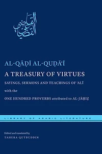 A Treasury of Virtues: Sayings, Sermons, and Teachings 'Ali, with the One Hundred Proverbs attributed to al-Jahiz
