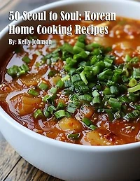 50 Seoul to Soul: Korean Home Cooking Recipes