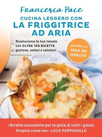 Cucina leggero con la friggitrice ad aria: Rivoluziona la tua tavola con oltre 100 ricette gustose, veloci e salutari