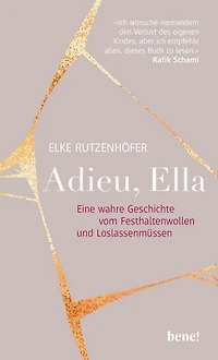 Adieu, Ella: Eine wahre Geschichte vom Festhaltenwollen und Loslassenmüssen