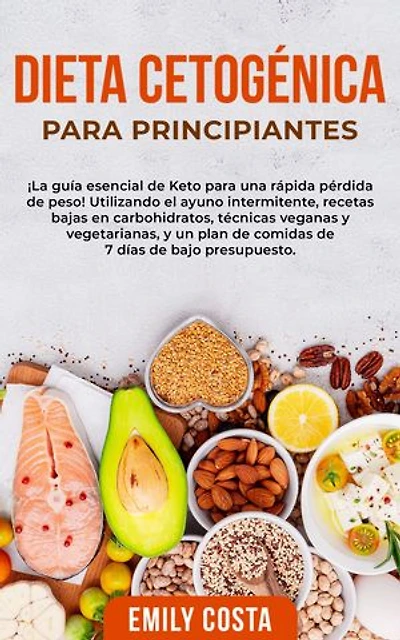 Dieta Cetogénica Para Principiantes: ¡La guía esencial de Keto para una rápida pérdida de peso! Utilizando el ayuno intermitente, recetas bajas en carbohidratos, técnicas veganas y vegetarianas, y un plan de comidas de 7 días de bajo presupuesto.