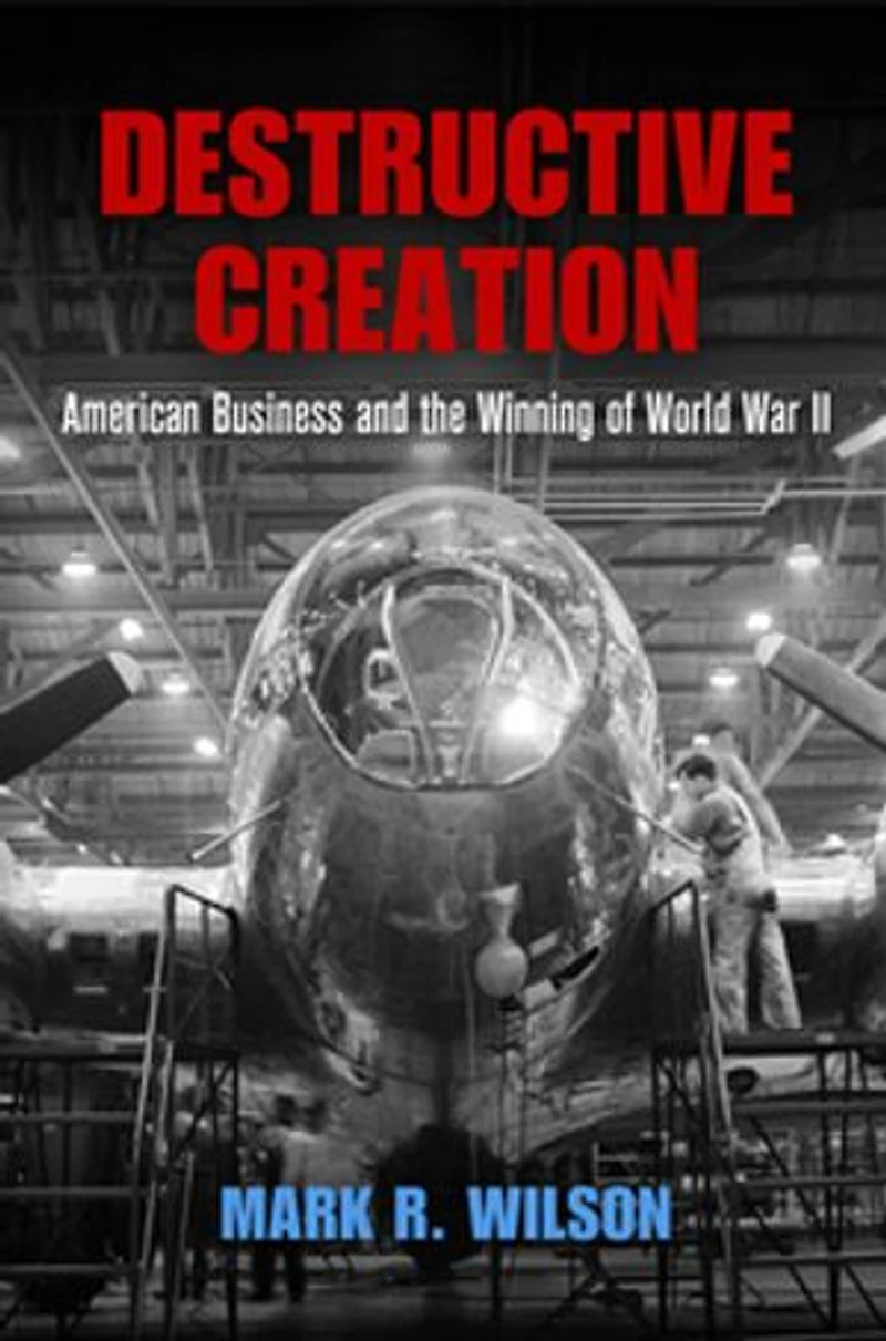Destructive Creation: American Business And The Winning Of World War Ii