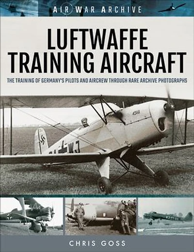 Luftwaffe Training Aircraft: The Of Germany's Pilots And Aircrew Through Rare Archive Photographs