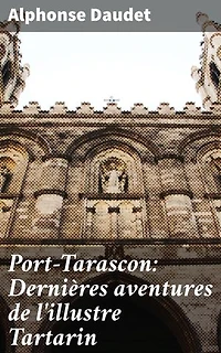 Port-Tarascon: Dernières aventures de l'illustre Tartarin: Les nouveaux exploits de Tartarin à Port-Tarascon, entre humour, aventure et critique sociale