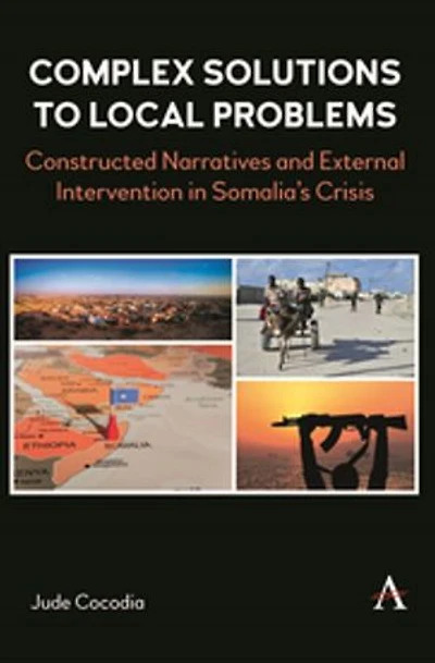 Complex Solutions to Local Problems: Constructed Narratives and External Intervention Somalia’s Crisis