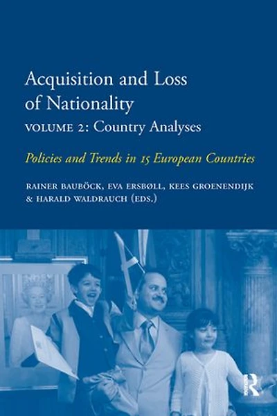 Acquisition and Loss Of Nationality: Volume 2: Country Analyses: Policies Trends 15 European Countries