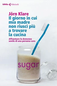 Il giorno in cui mia madre non riuscì più a trovare la cucina: Affrontare la demenza senile di una persona cara