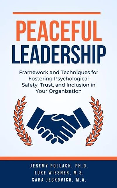 Peaceful Leadership: Tools and Techniques for Fostering Psychological Safety, Trust, and Inclusion in Your Organization