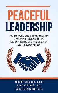 Peaceful Leadership: Tools and Techniques for Fostering Psychological Safety, Trust, and Inclusion in Your Organization