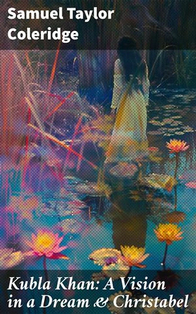 Kubla Khan: A Vision in a Dream & Christabel: Enriched edition. Exploring Romantic Imagination and Supernatural Symbolism