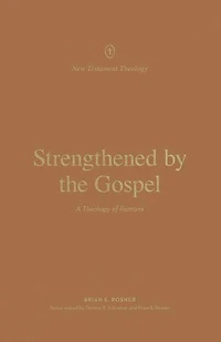 Strengthened by the Gospel: A Theology of Romans