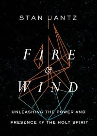 Fire and Wind: Unleashing the Power and Presence of the Holy Spirit