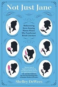 Not Just Jane: Rediscovering Seven Amazing Women Writers Who Transformed British Literature