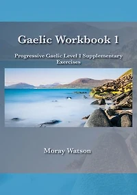 Gaelic Workbook 1: Progressive Gaelic Supplementary Exercises