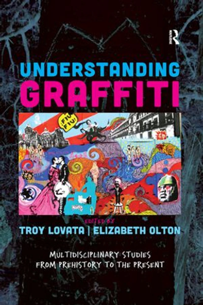 Understanding Graffiti: Multidisciplinary Studies From Prehistory To The Present