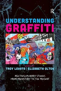 Understanding Graffiti: Multidisciplinary Studies From Prehistory To The Present