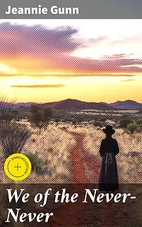We of the Never-Never: Enriched edition. Surviving the Outback: Cultural Clashes and Resilience in Historical Australian Frontier Fiction