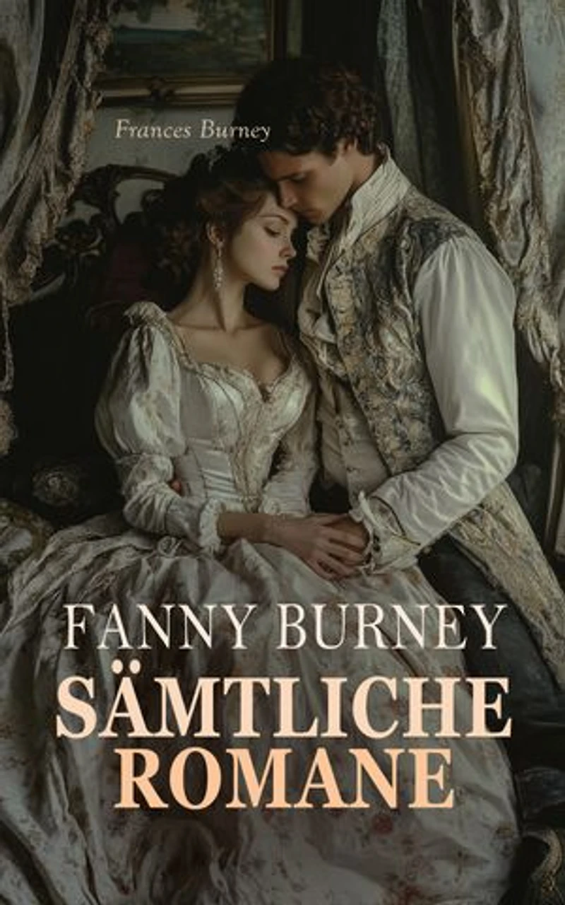 Fanny Burney - Sämtliche Romane: Cecilia, Evelina, Camilla, Die Wanderin
