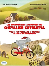 En Pédalant À Travers Le Comté De Terranova: Les Incroyables Aventures Du Chevalier Cotoletta. Vol. 1
