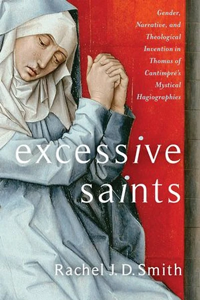 Excessive Saints: Gender, Narrative, and Theological Invention in Thomas of Cantimpré’s Mystical Hagiographies