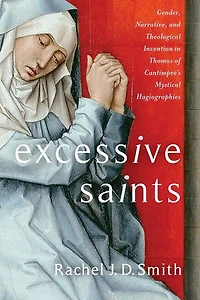 Excessive Saints: Gender, Narrative, and Theological Invention in Thomas of Cantimpré’s Mystical Hagiographies