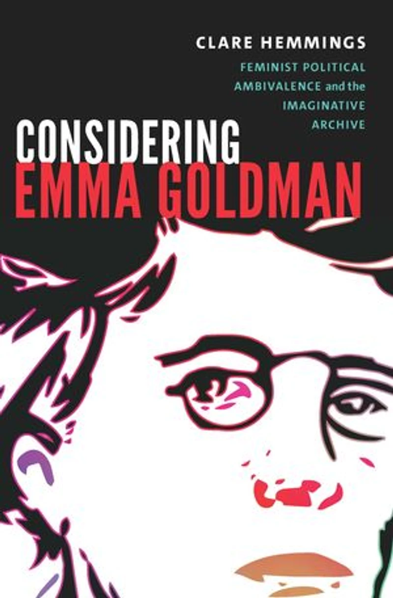 Considering Emma Goldman: Feminist Political Ambivalence And The Imaginative Archive