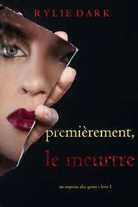Premièrement, le meurtre (Un suspense Alex Quinn Livre 1)