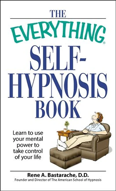 The Everything Self-Hypnosis Book: Learn to use your mental power take control of life