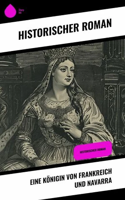 Eine Königin von Frankreich und Navarra: Historischer Roman
