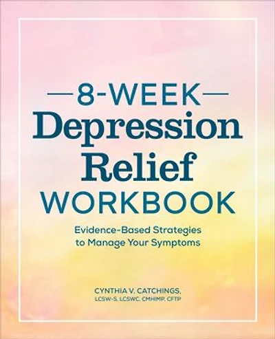 8-Week Depression Relief Workbook: Evidence-Based Strategies to Manage Your Symptoms