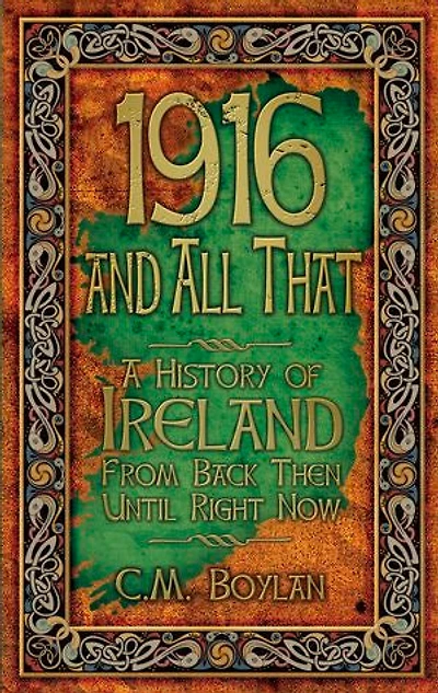 1916 And All That: A History Of Ireland From Back Then Until Right Now