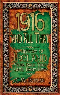 1916 And All That: A History Of Ireland From Back Then Until Right Now