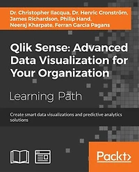 Qlik Sense: Advanced data Visualization for Your Organization: Create smart visualizations and predictive analytics solutions