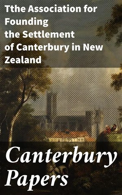 Canterbury Papers: Enriched edition. Founding a New World: A Literary Account of Canterbury Settlement in New Zealand