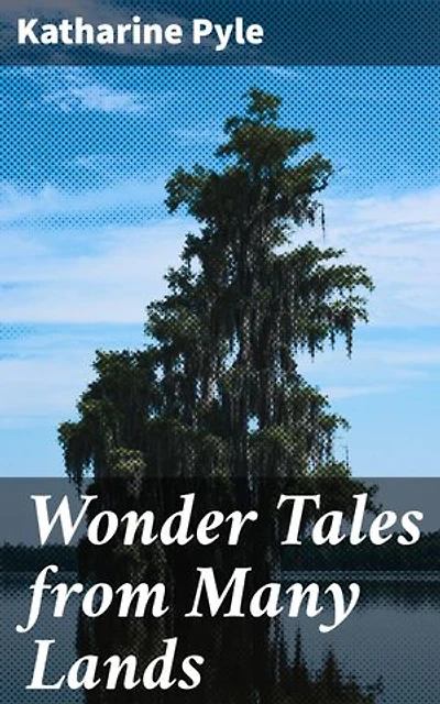 Wonder Tales from Many Lands: Journey into the World of Enchanting Folklore