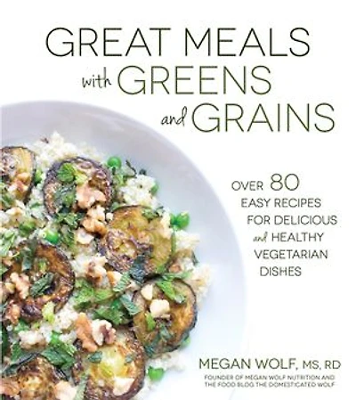 Great Meals with Greens and Grains: Over 80 Easy Recipes For Delicious and Healthy Vegetarian Dishes
